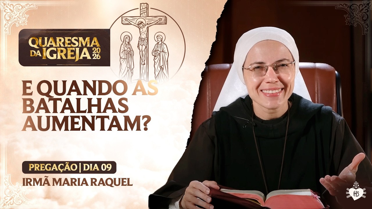 E quando as batalhas aumentam?  - Quaresma da Igreja - 9 dia | Irmã Maria Raquel