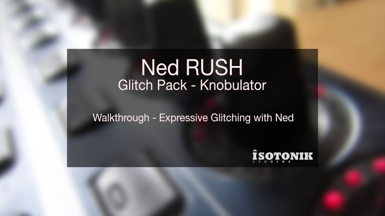 Ned RUSH - Glitch Pack - Knobulator - Walkthrough