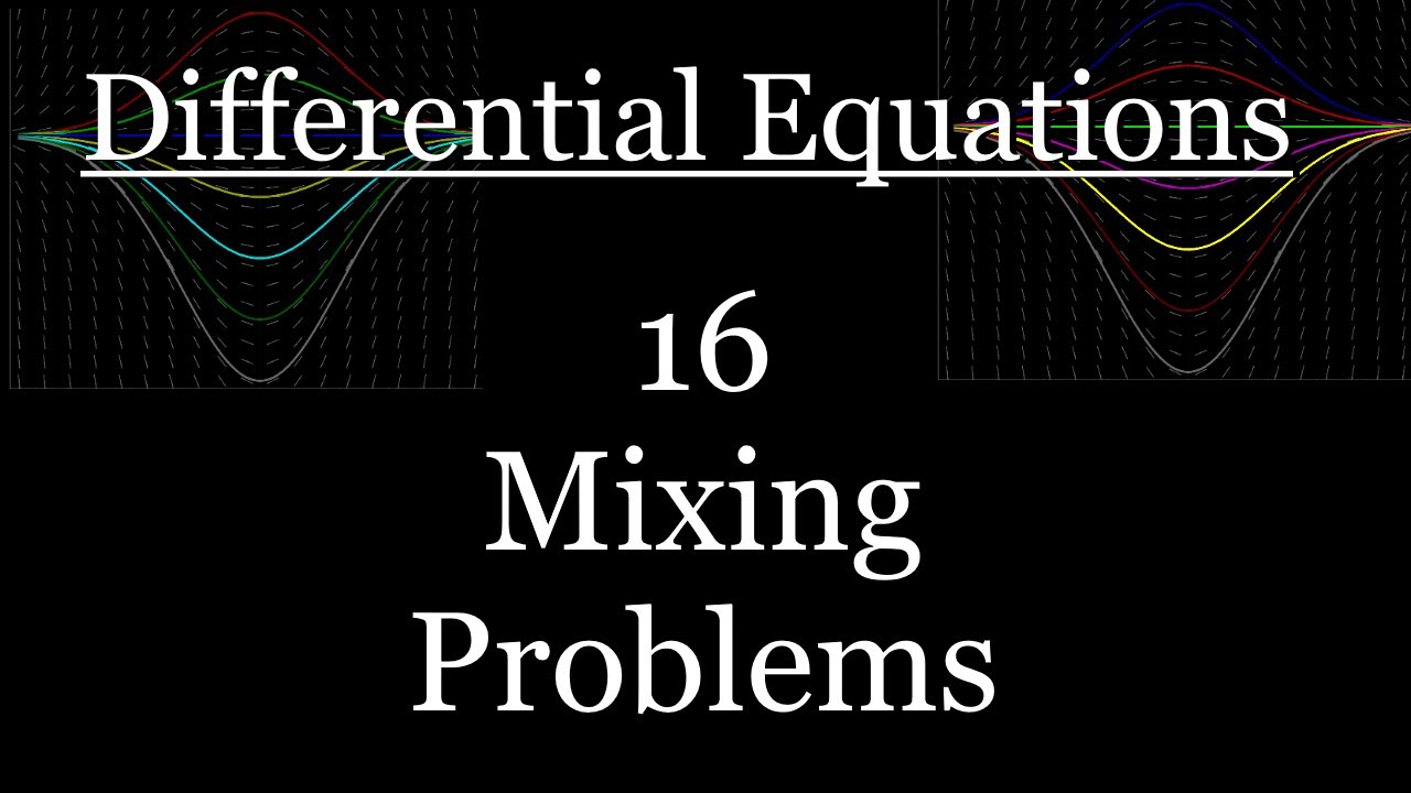 Differential Equations -16 - Mixing Problems