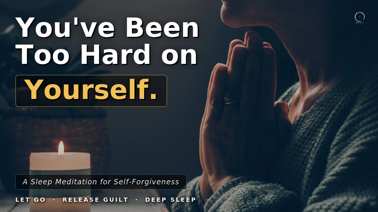 You've Been Too Hard on Yourself | A Sleep Meditation for Self-Forgiveness