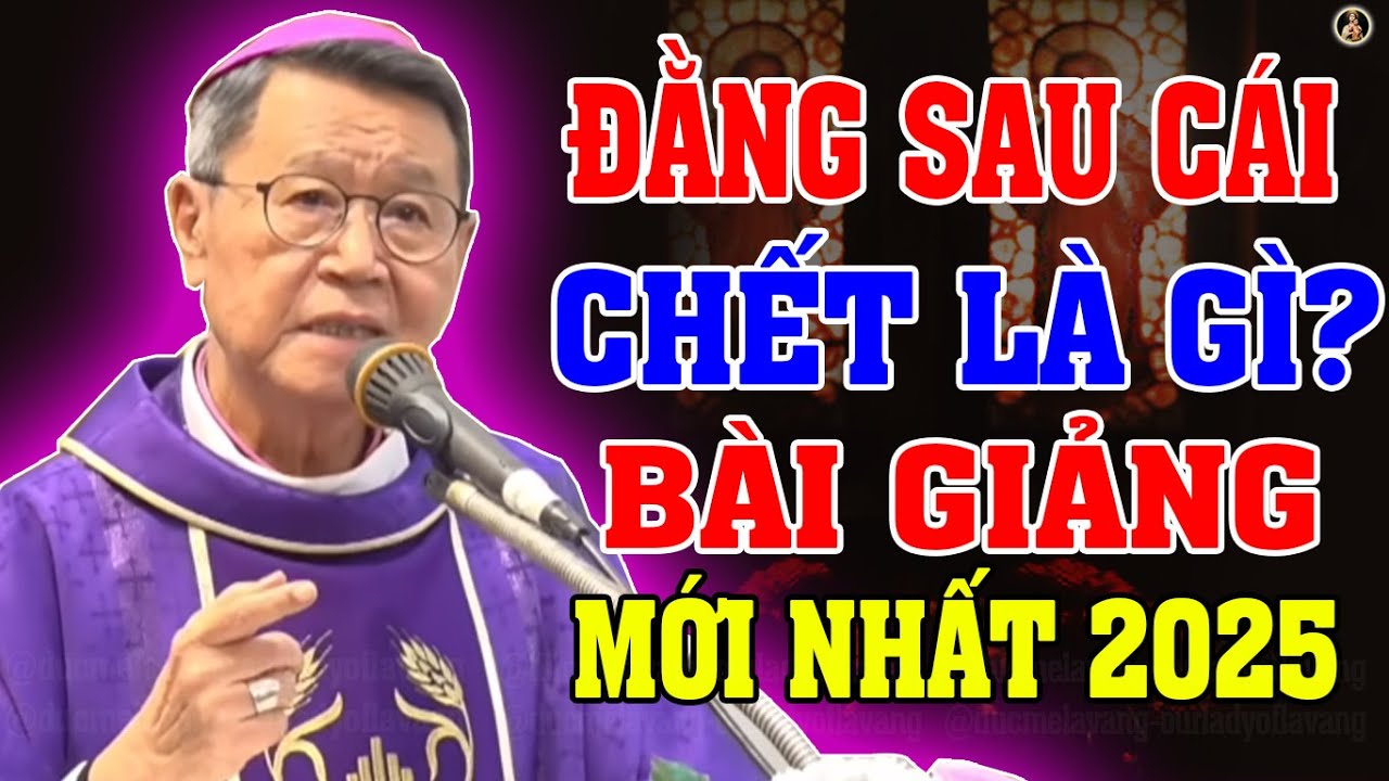 ĐẰNG SAU C&Aacute;I CHẾT L&Agrave; G&Igrave;? B&agrave;i giảng Mới Nhất 2025 Của ĐC Ph&ecirc;r&ocirc; Nguyễn Văn Khảm