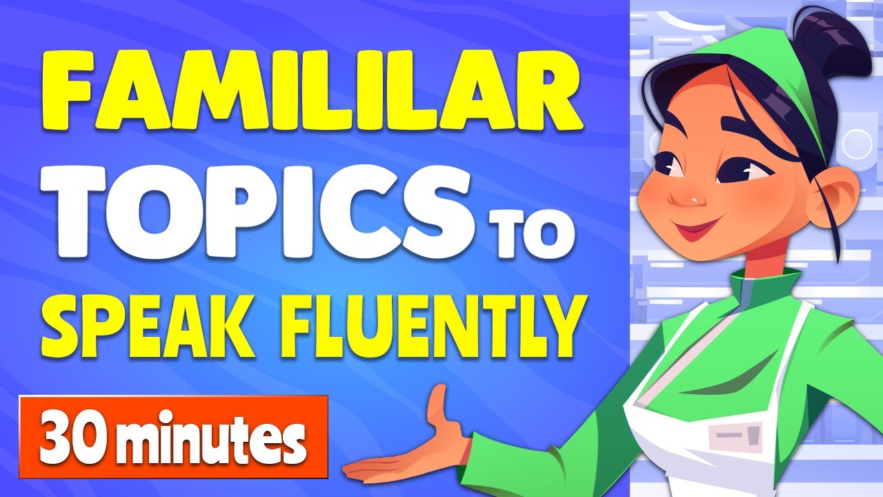 30 minutes on familiar topics to speak English fluently - English Conversation practice