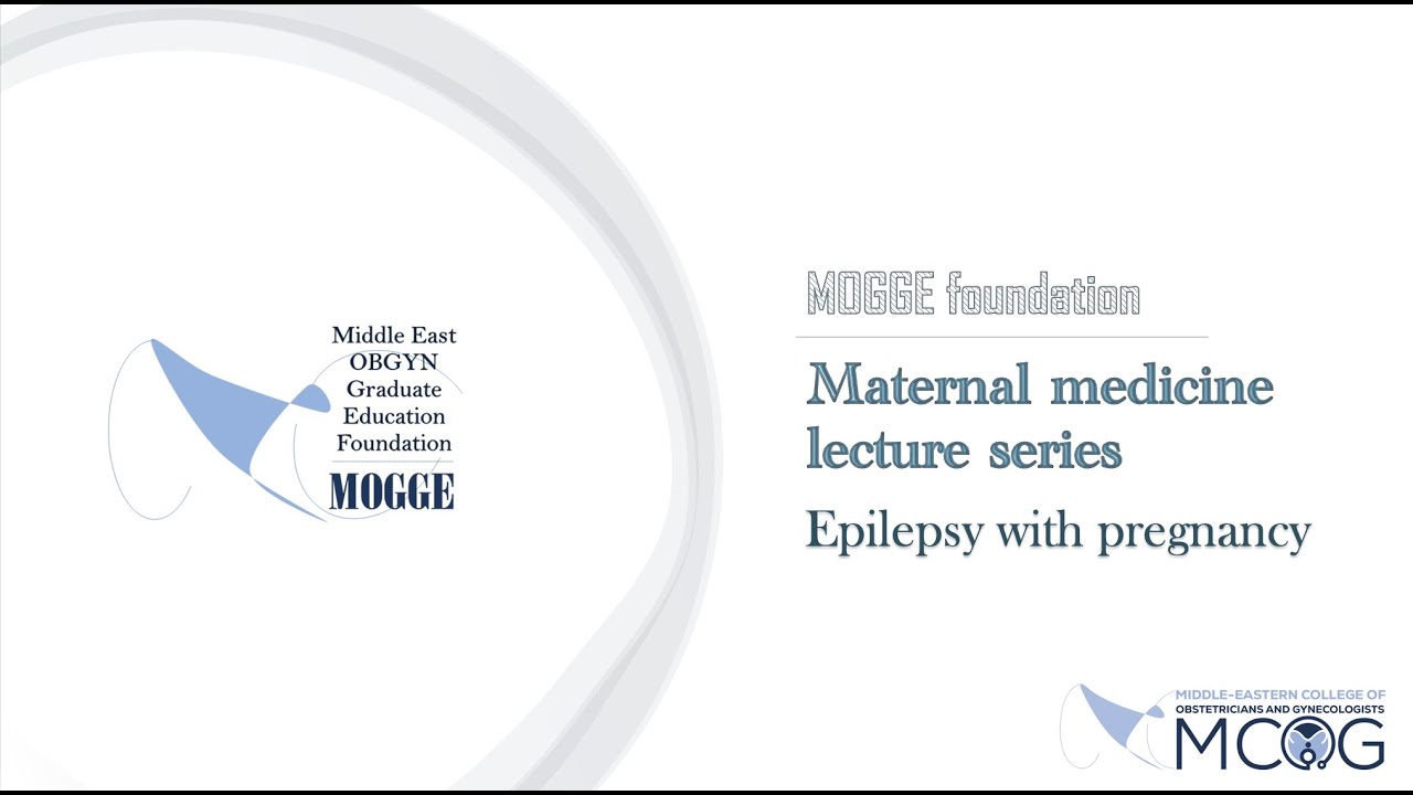 MOGGE foundation/MCOG maternal medicine lecture series (1- Epilepsy with pregnancy)