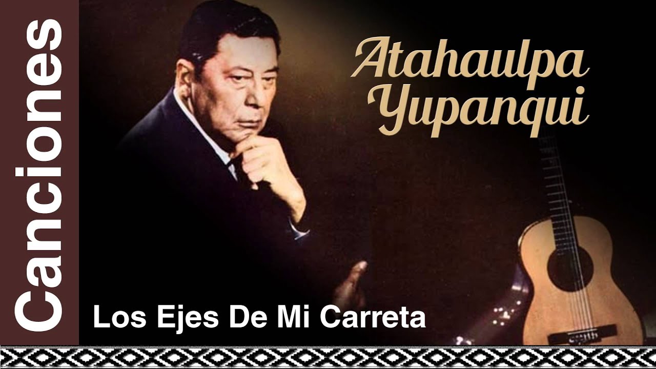 Atahualpa Yupanqui - Los Ejes De Mi Carreta