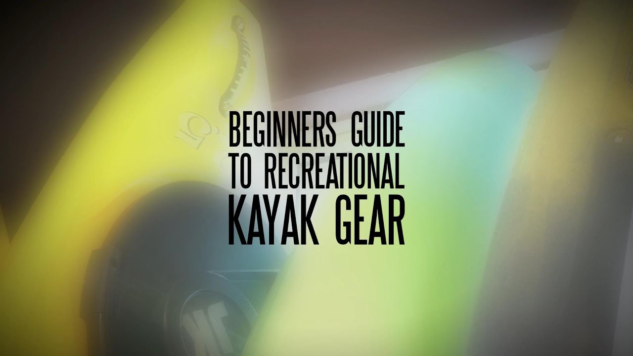 Beginners Guide to Recreational Kayak Gear