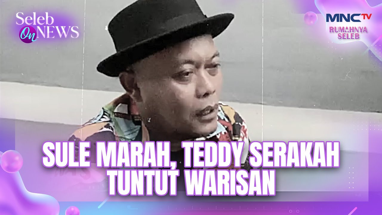 Sule Marah, Teddy Serakah Tuntut Warisan | SELEB ON NEWS