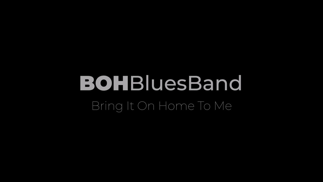 BOH Blues Band - Bring it on home to me