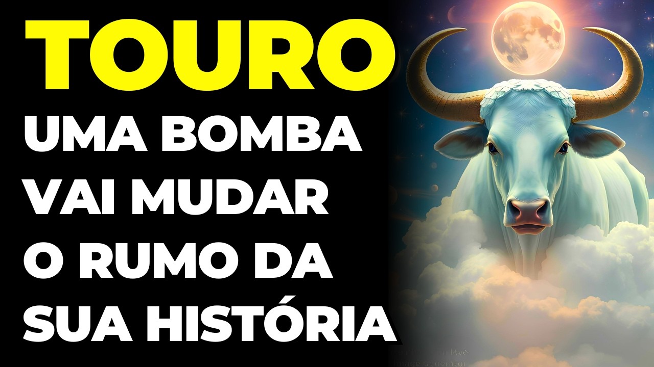 TOURO: 😱 UMA NOT&Iacute;CIA VAI IMPACTAR SUA SEMANA E SEU CORA&Ccedil;&Atilde;O | VOC&Ecirc; PRECISA SABER DISSO...