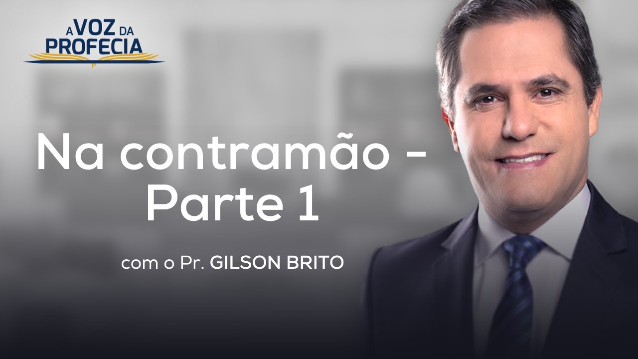 Na contramão - Parte 1 | A Voz da Profecia | Pr. Gilson Brito