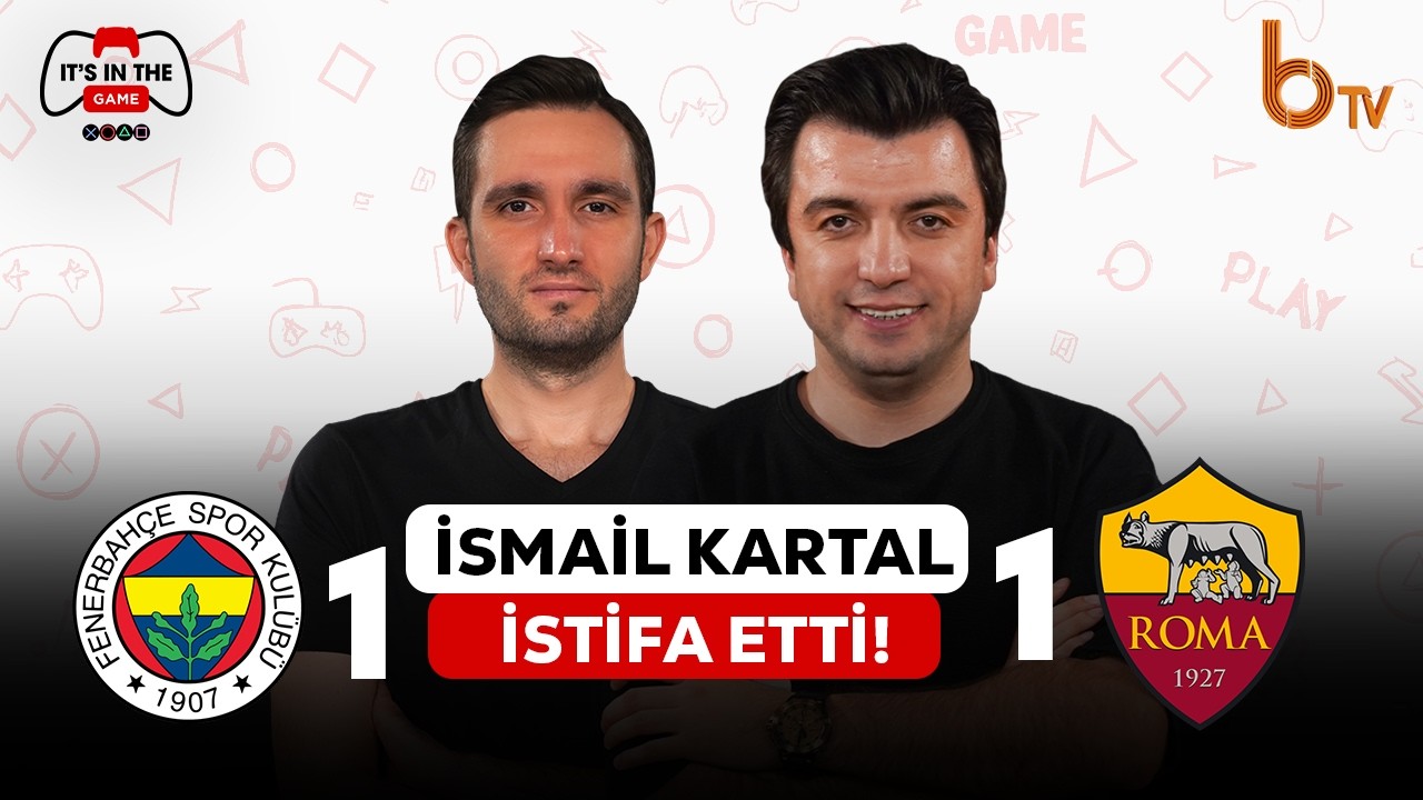 İsmail Kartal İstifa Etti! Fenerbah&ccedil;e 1-1 Roma Ma&ccedil; Sonu | Bışar &Ouml;zbey ve Samet S&uuml;ner