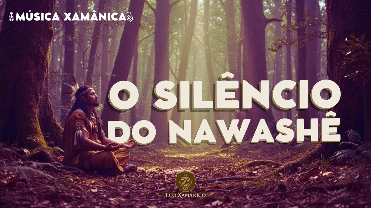 O SILÊNCIO DO NAWASHÊ - Música Xamânica