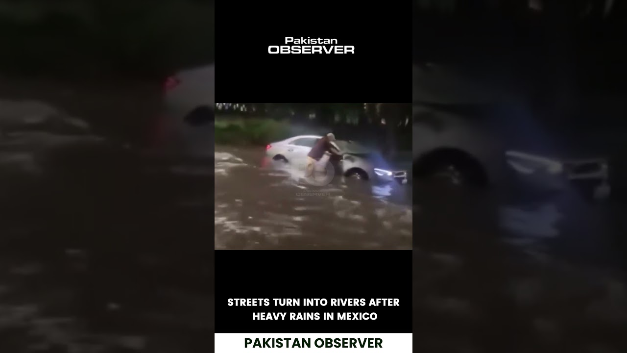 Streets Turn Into Rivers in Mexico: Flash Flood Chaos After Torrential Rains | Pakistan Observer