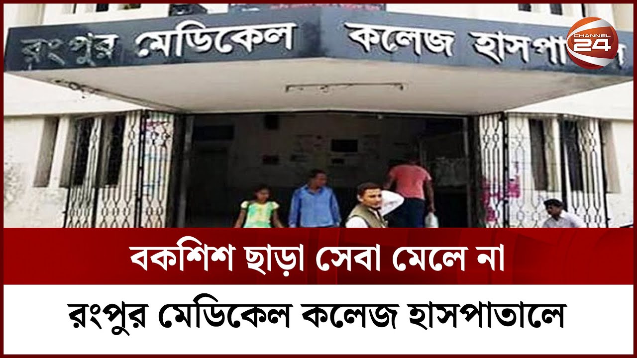 বকশিশ ছাড়া সেবা মেলে না রংপুর মেডিকেল কলেজ হাসপাতালে | Rangpur Medical | Channel 24