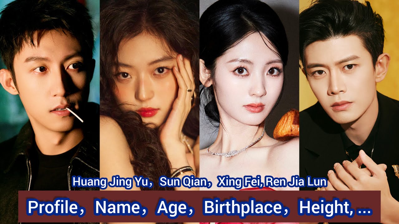 Huang Jing Yu，Sun Qian，Xing Fei, Ren Jia Lun | Profile，Name，Age，Birthplace，Height, ... |