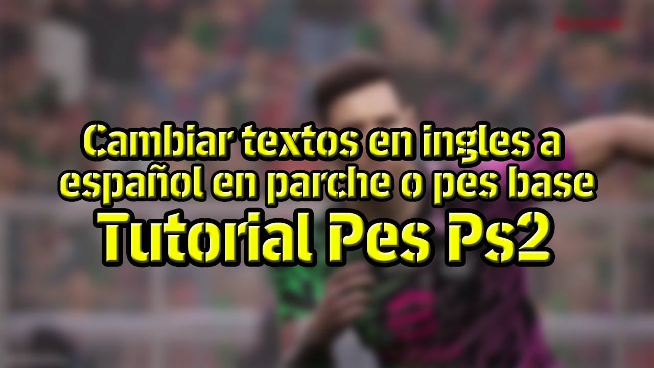Tutorial Cambiar y Editar Textos en Ingles a Español en parche o pes base ps2