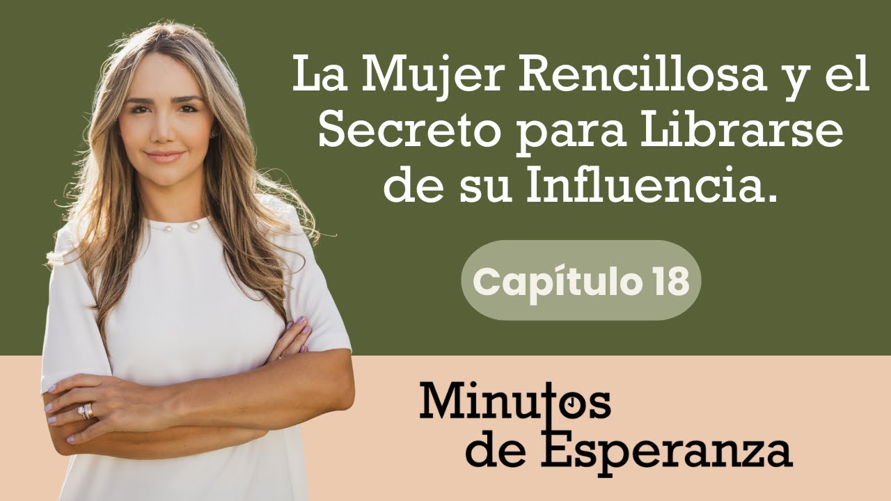 La Mujer Rencillosa y el Secreto para Librarse de su Influencia || Episodio 18