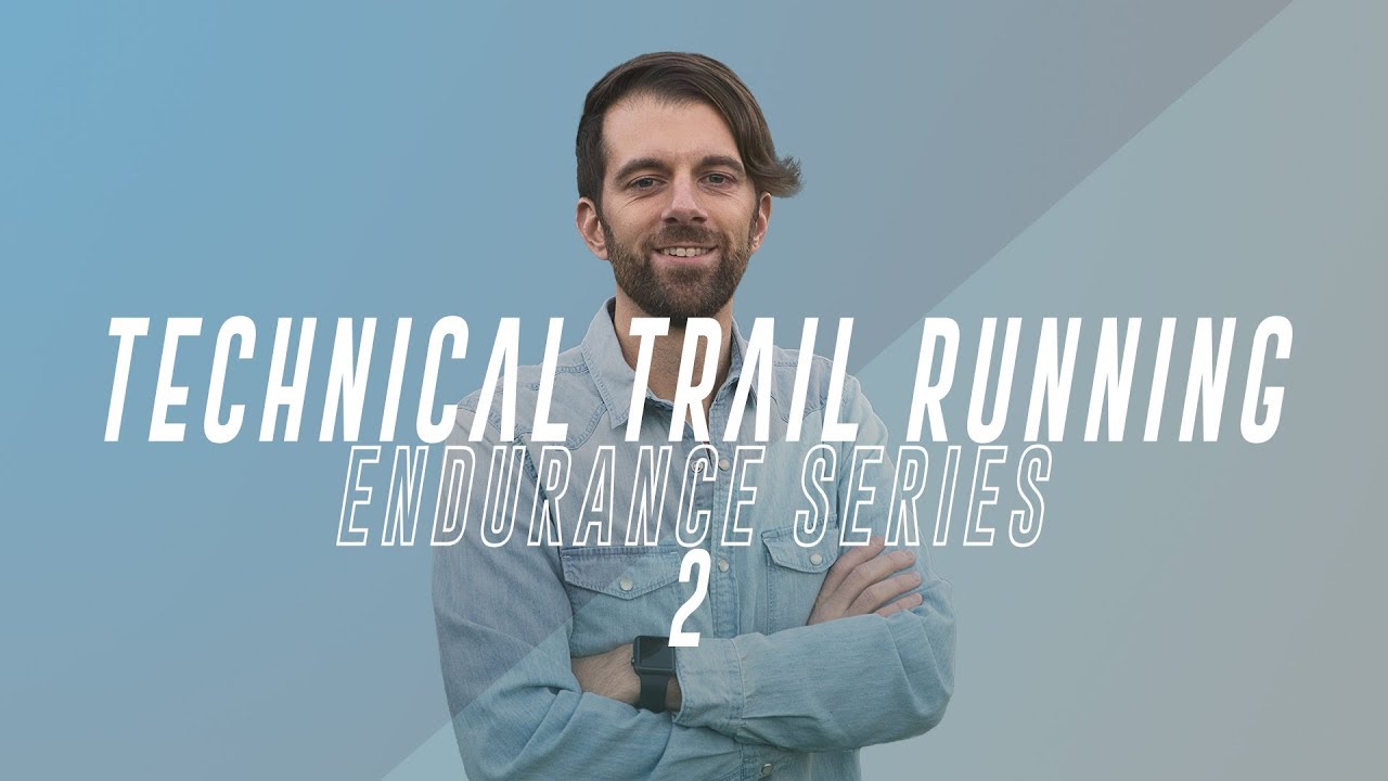 5 TIPS FOR TECHNICAL TRAIL RUNNING / ENDURANCE SERIES #02