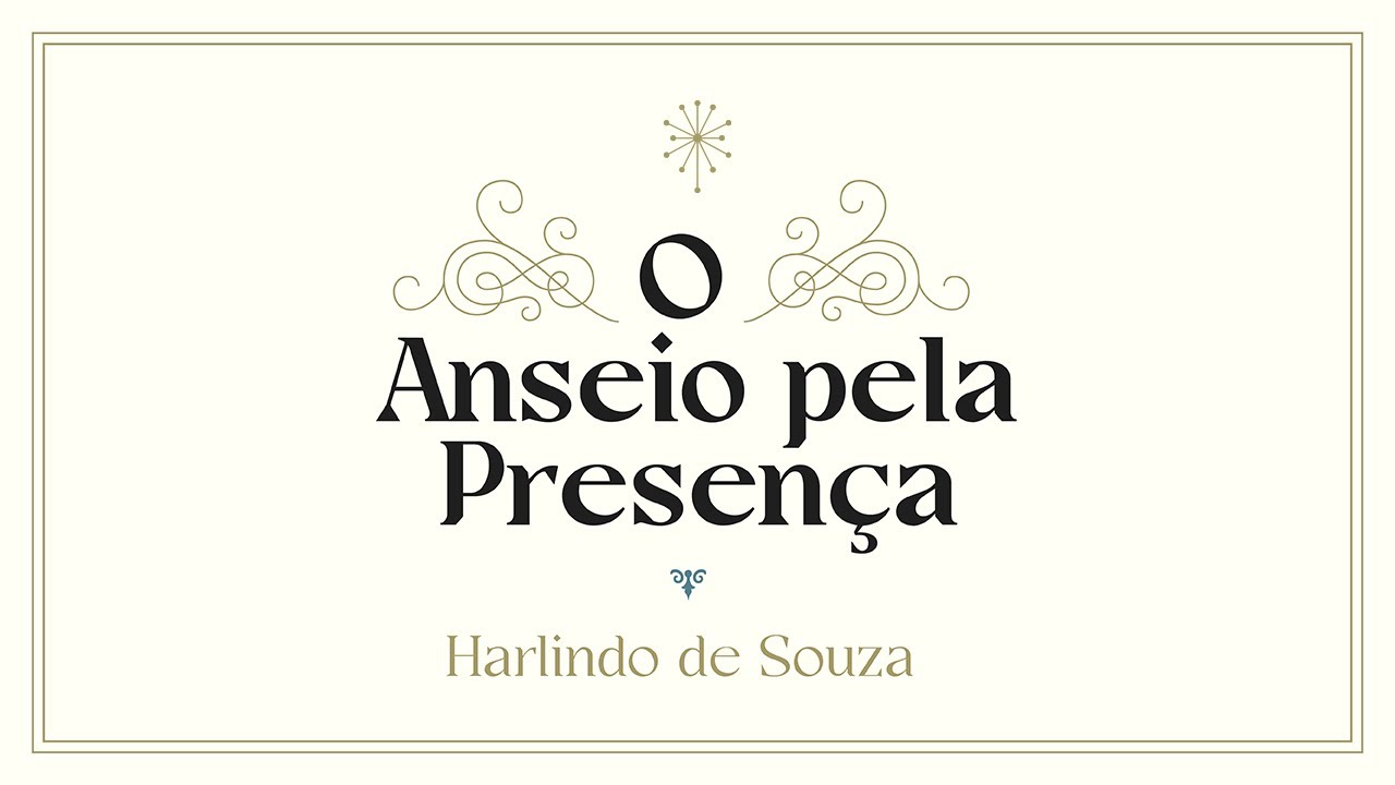ANSEIO PELA PRESENÇA, Por Harlindo de Souza - CONFERÊNCIA A PRESENÇA