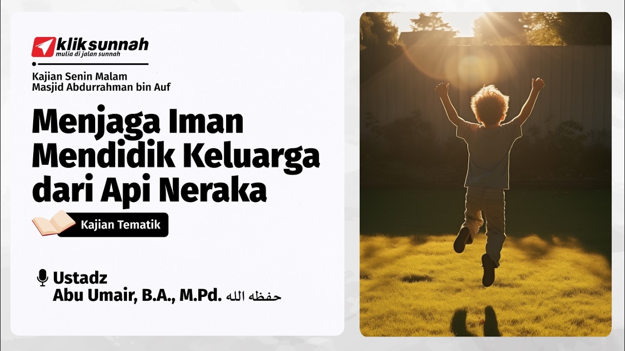 Menjaga Iman, Mendidik Keluarga dari Api Neraka - Ustadz Abu Umair, B.A., M.Pd.