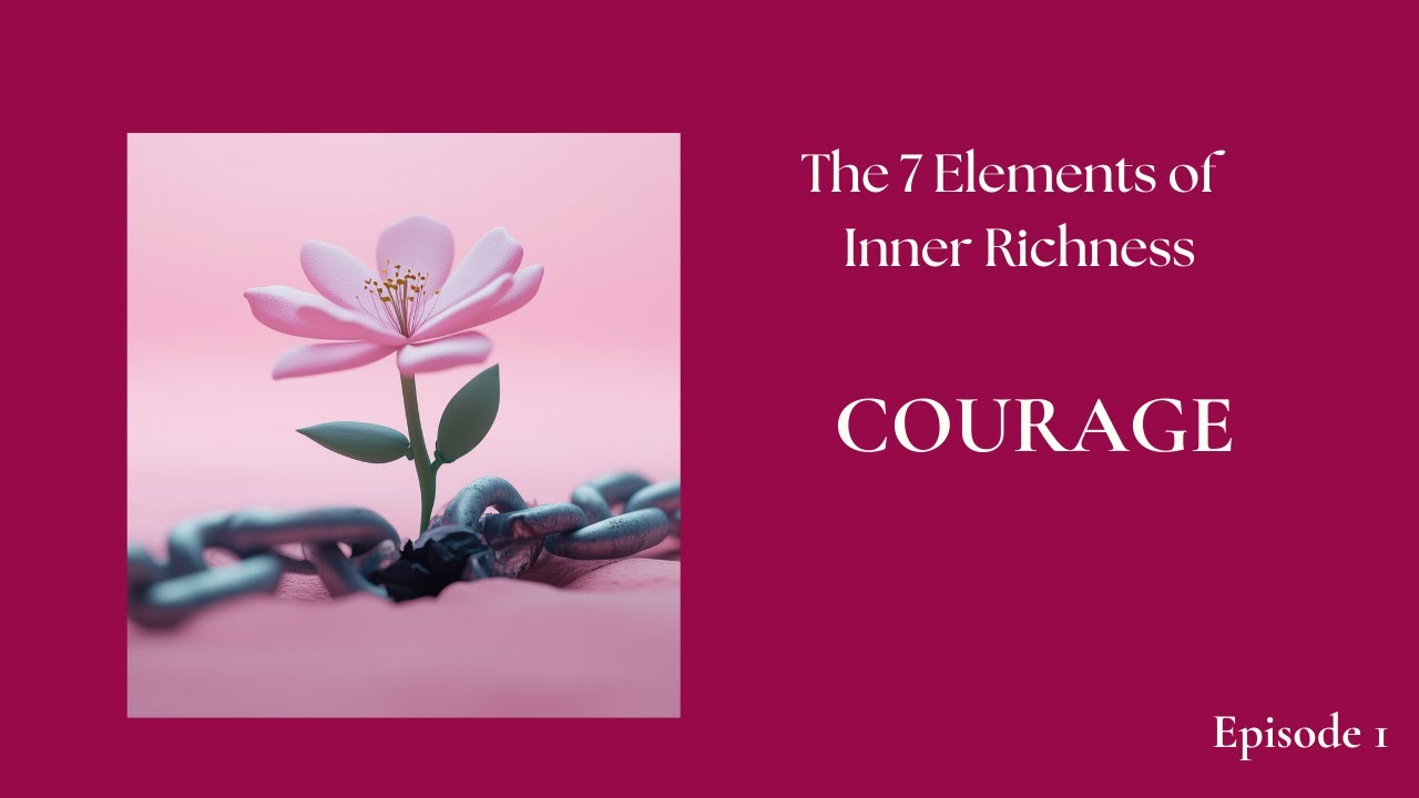 Courage: The First Step to Inner Richness | 7 Elements Series