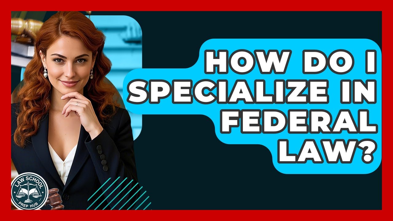 How Do I Specialize In Federal Law? - Law School Prep Hub