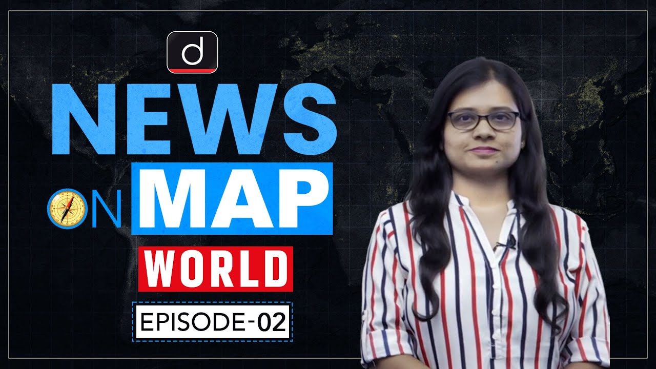 NEWS ON MAP | WORLD MAPPING | PLACES IN NEWS UPSC | DRISHTI IAS English