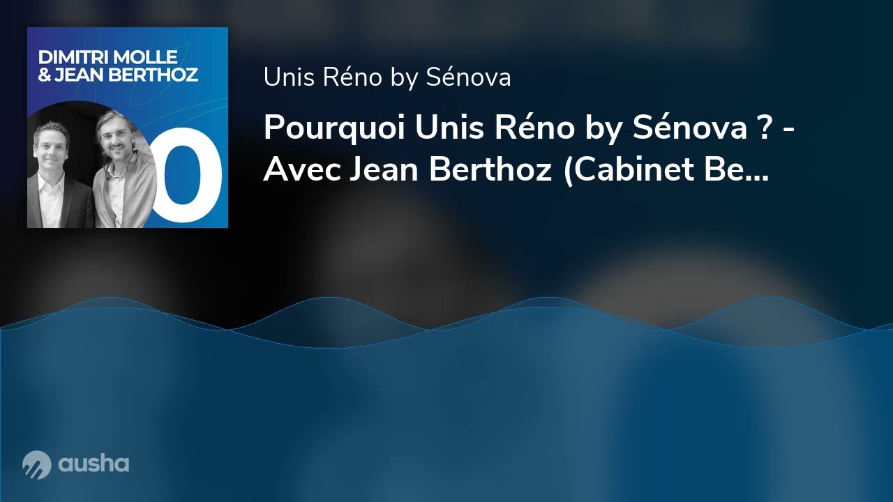 Pourquoi Unis Réno by Sénova ? - Avec Jean Berthoz (Cabinet Berthoz, UNIS) & Dimitri Molle (Sénova)