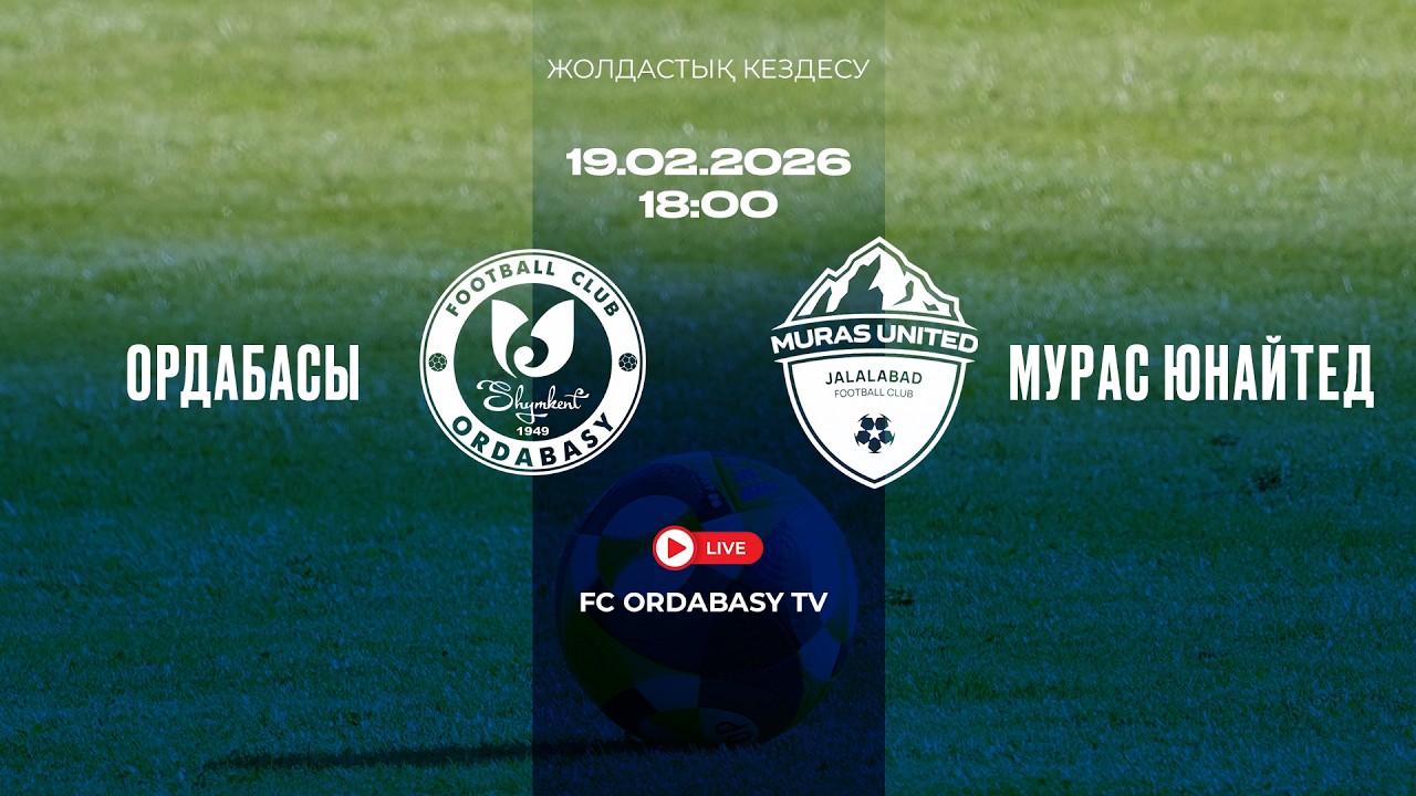 ОРДАБАСЫ — МУРАС ЮНАЙТЕД | ТІКЕЛЕЙ ЭФИР | ЖОЛДАСТЫҚ КЕЗДЕСУ | 19.02.2026