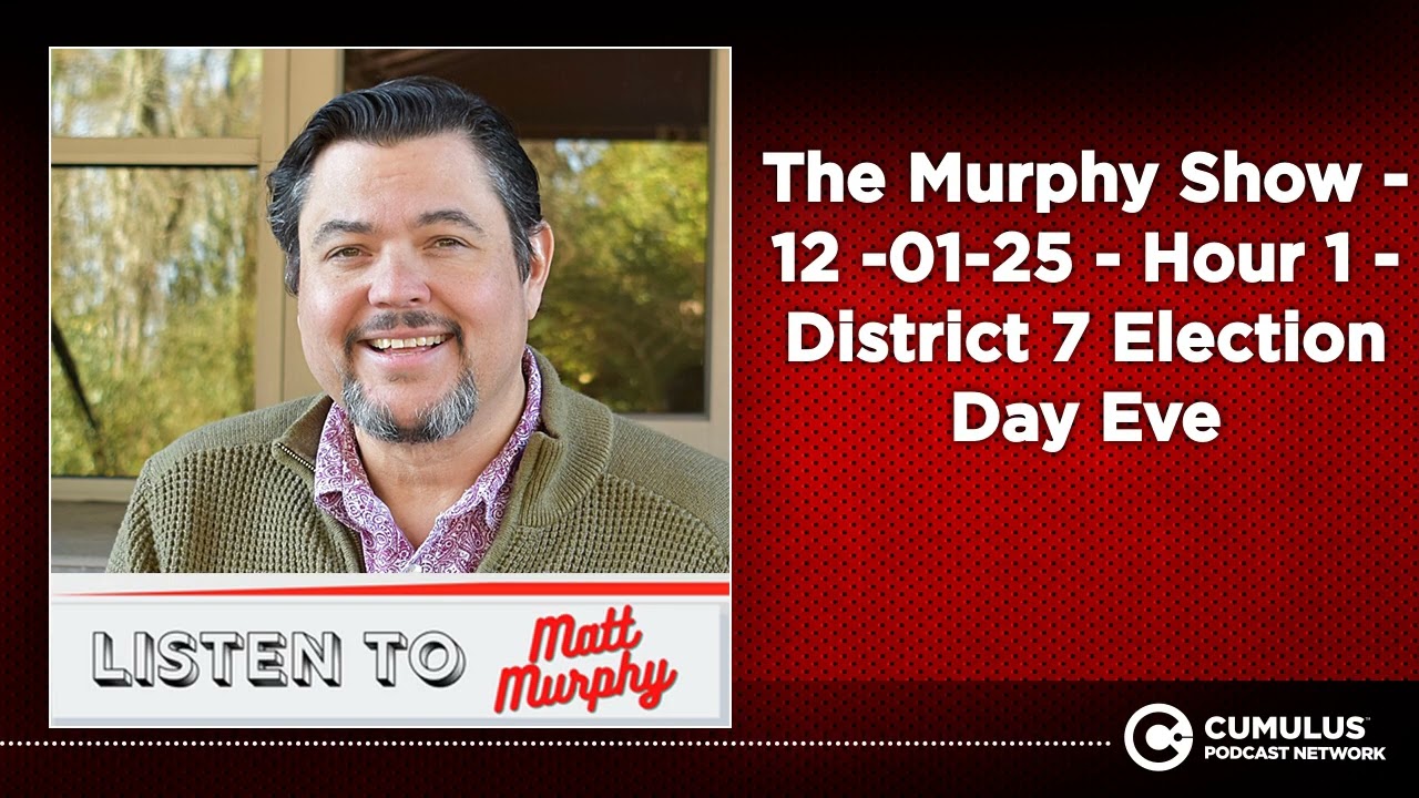 The Murphy Show - 12 -01-25 - Hour 1 - District 7 Election Day Eve
