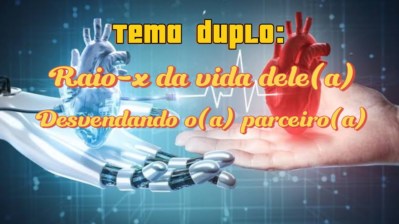 TEMA DUPLO: RAIO-X DA VIDA DELE(A) E DESVENDANDO ELE(A) EM RELAÇÃO A VOCÊ!