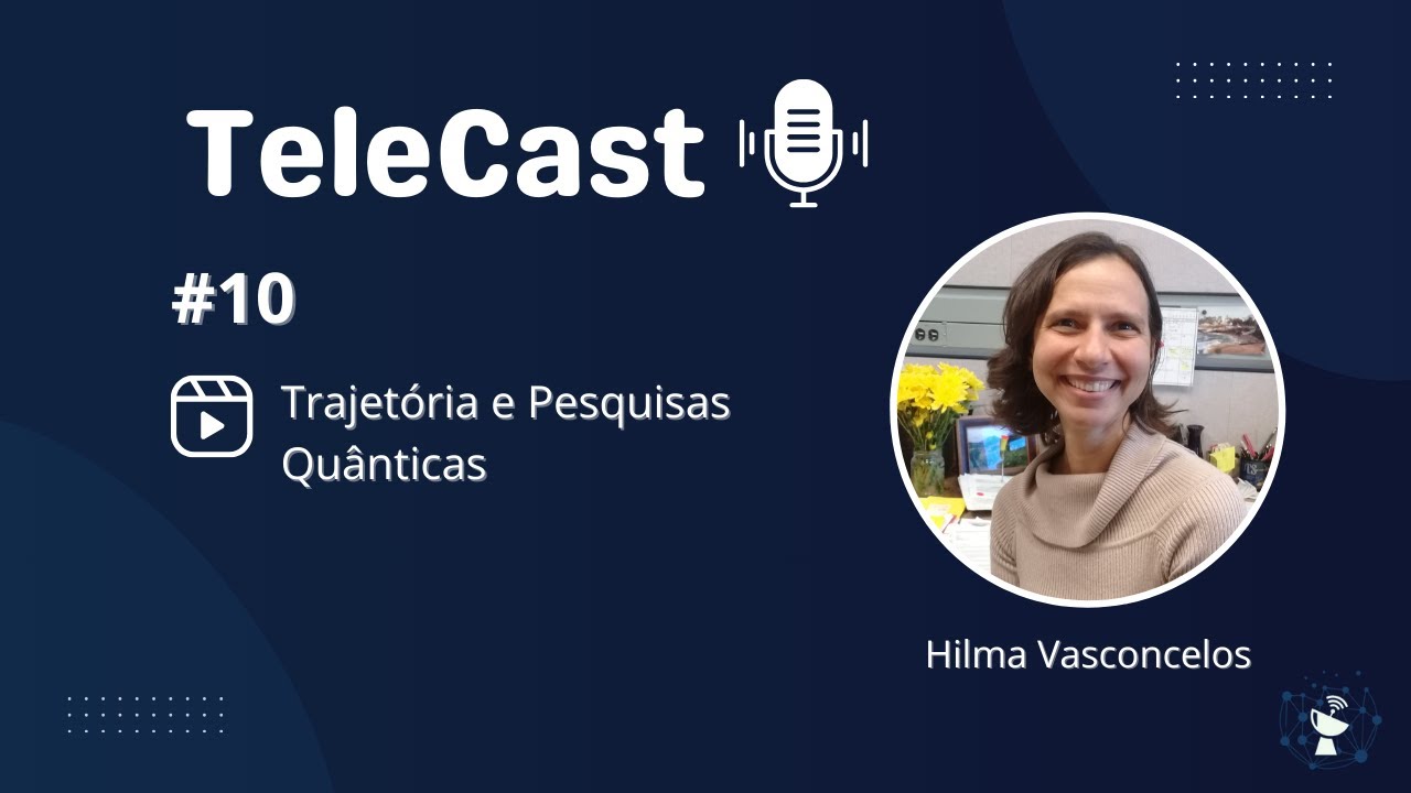 TeleCast #10 - Trajetória e Pesquisas Quânticas com Profa. Hilma Vasconcelos