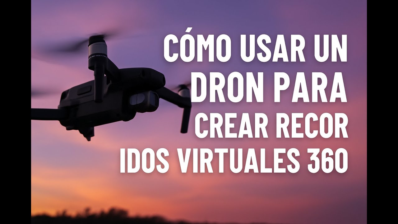 Cómo Usar un Dron para Crear Recorridos Virtuales 360