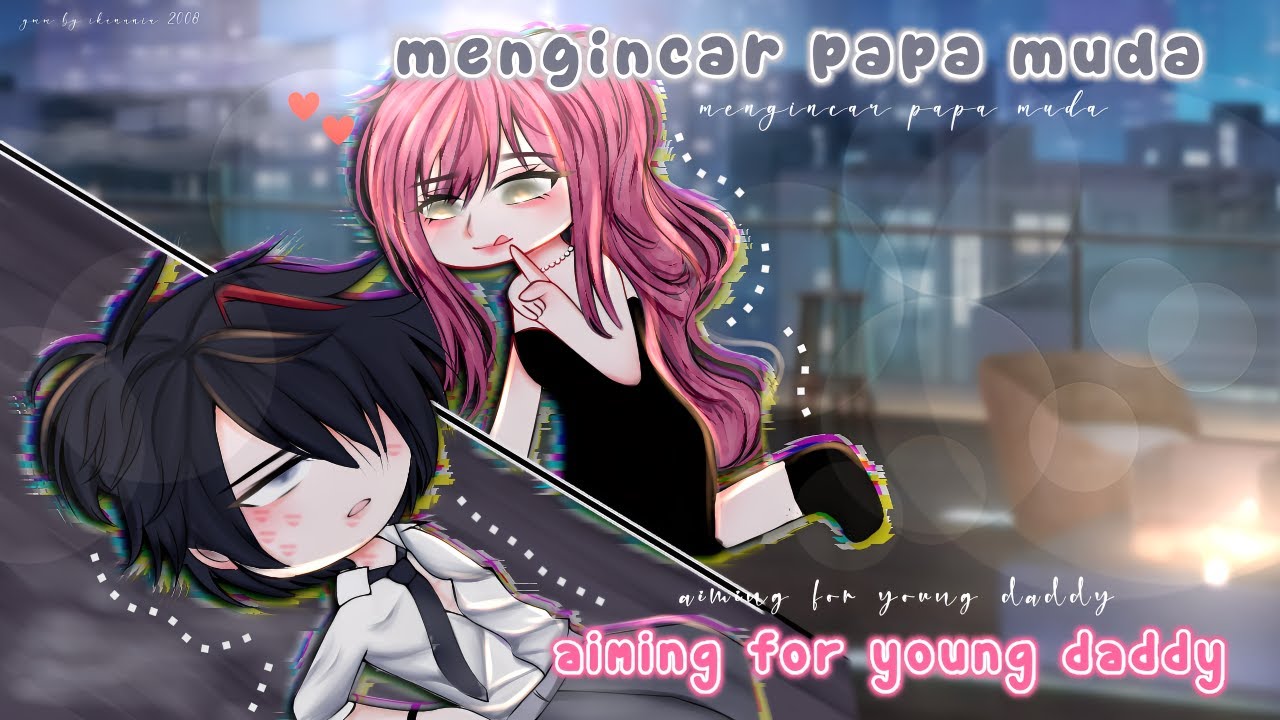 ||~🖤Aiming for young daddy..&times;mengincar papa muda⁠✿ 🇬🇧/🇮🇩 gachaclub gcmm by:ikenania
