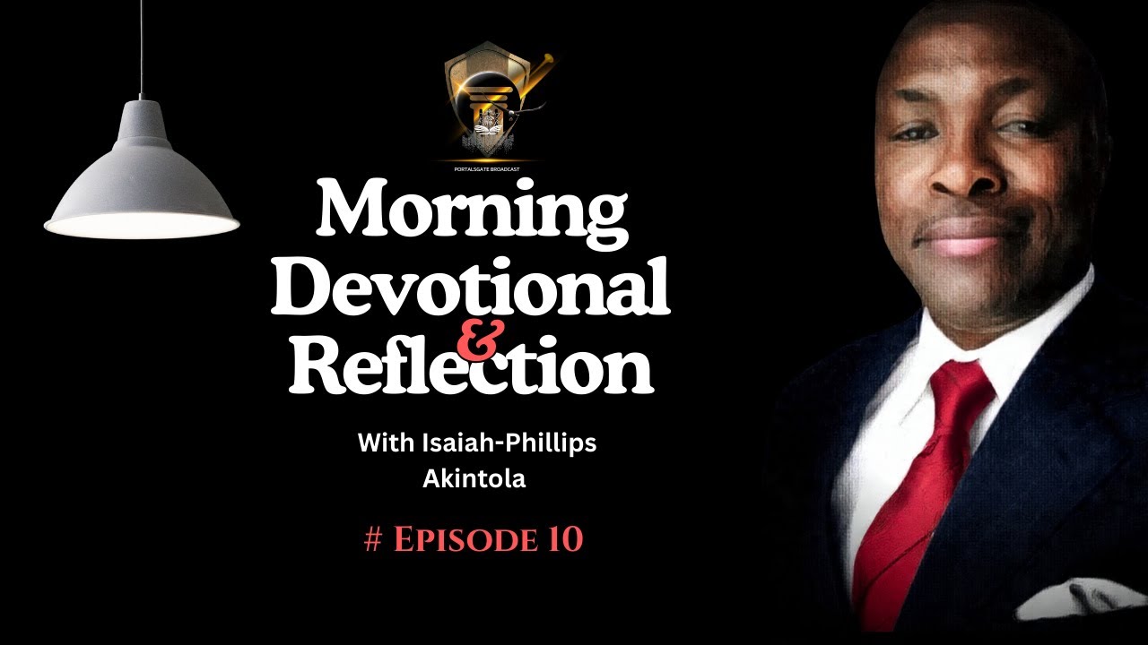 MORNING DEVOTIONAL AND REFLECTIONS WITH ISAIAH-PHILLIPS AKINTOLA. MORNING SESSION 10.