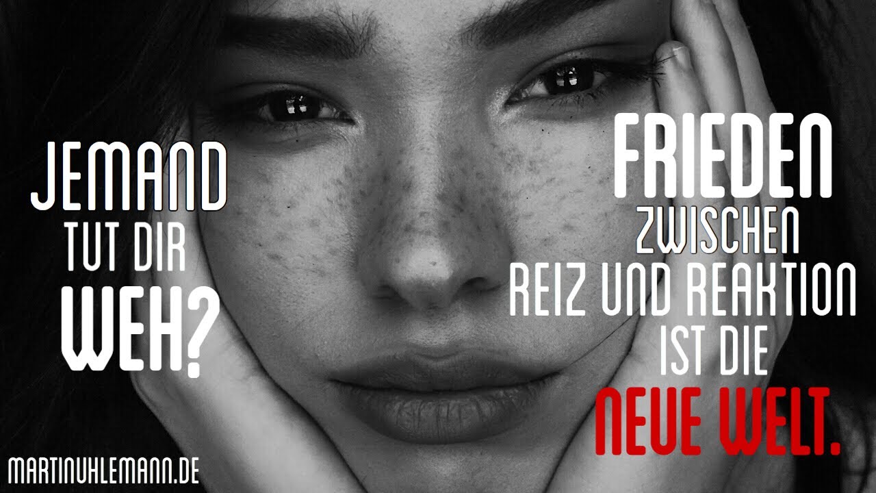 Jemand tut Dir weh. Frieden zwischen Reiz und Reaktion ist die neue Welt.