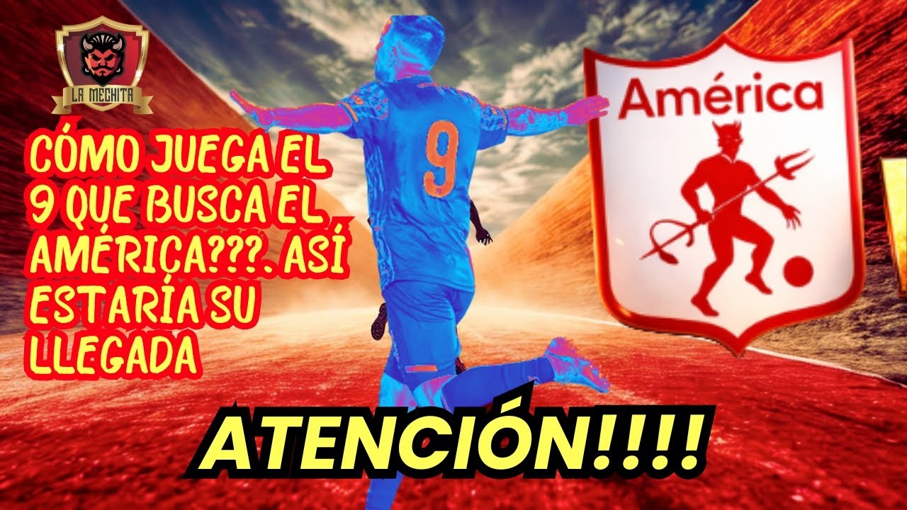🔥CÓMO JUEGA EL NUEVE QUE BUSCA EL AMÉRICA❓👀ASÍ ESTARÍA LA POSIBILIDAD PARA SU LLEGADA😱
