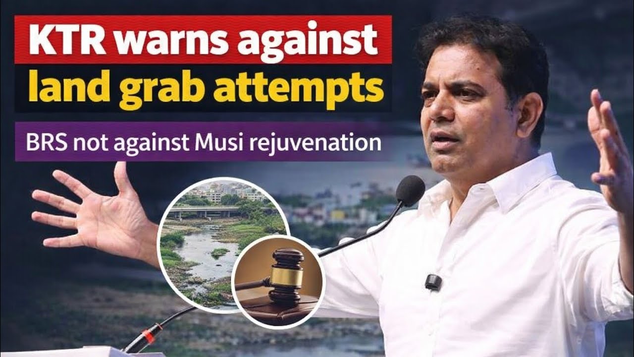BRS not against Musi rejuvenation, but land grab attempts will be thwarted, says KTR