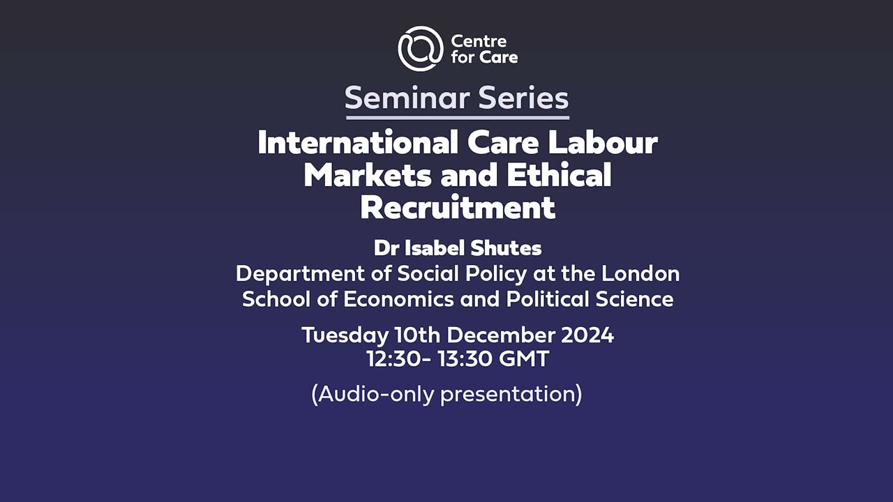 International Care Labour Markets and Ethical Recruitment- Dr Isabel Shutes Dec 2024
