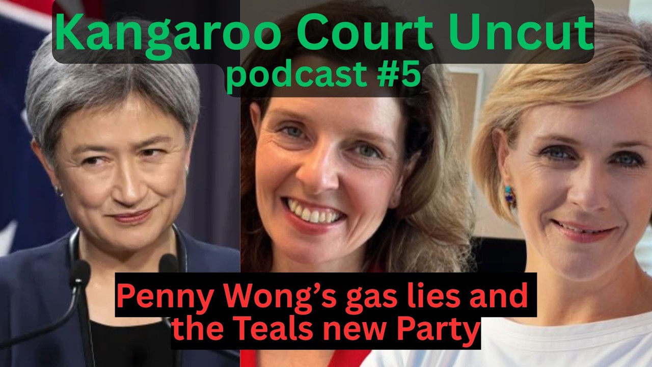 Penny Wong&rsquo;s $17 billion gas tax lies and the Teals new Party &ndash; Kangaroo Court Uncut podcast #5