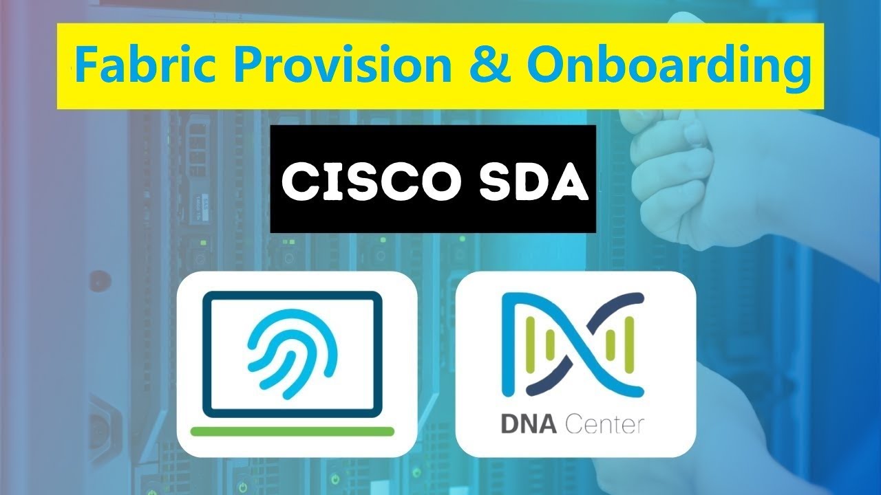 4. Cisco SDA - Fabric Provisioning and Onboarding