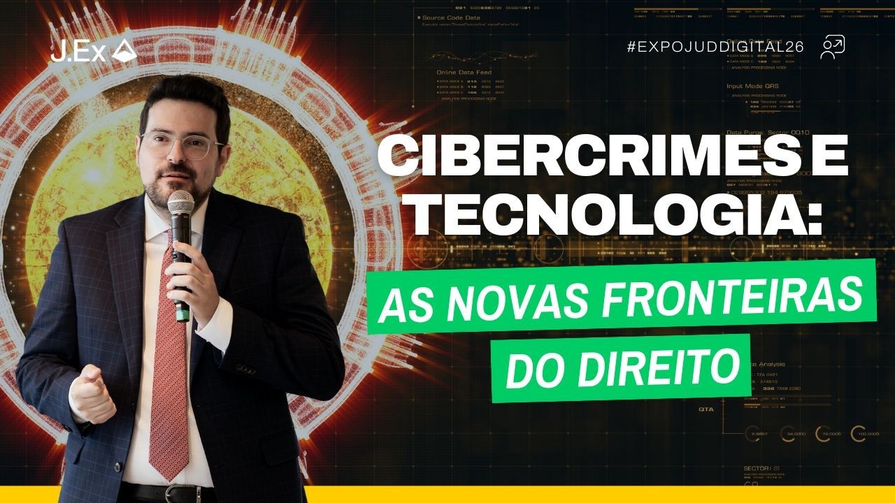 CIBERCRIMES E TECNOLOGIA: AS NOVAS FRONTEIRAS DO DIREITO | EXPOJUD DIGITAL 2026 | J.EX
