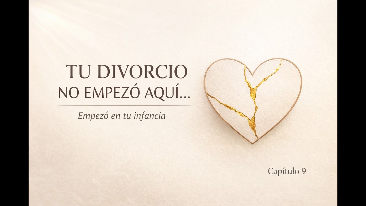 Tu divorcio no empezó con tu pareja… empezó en tu infancia | Capítulo 9