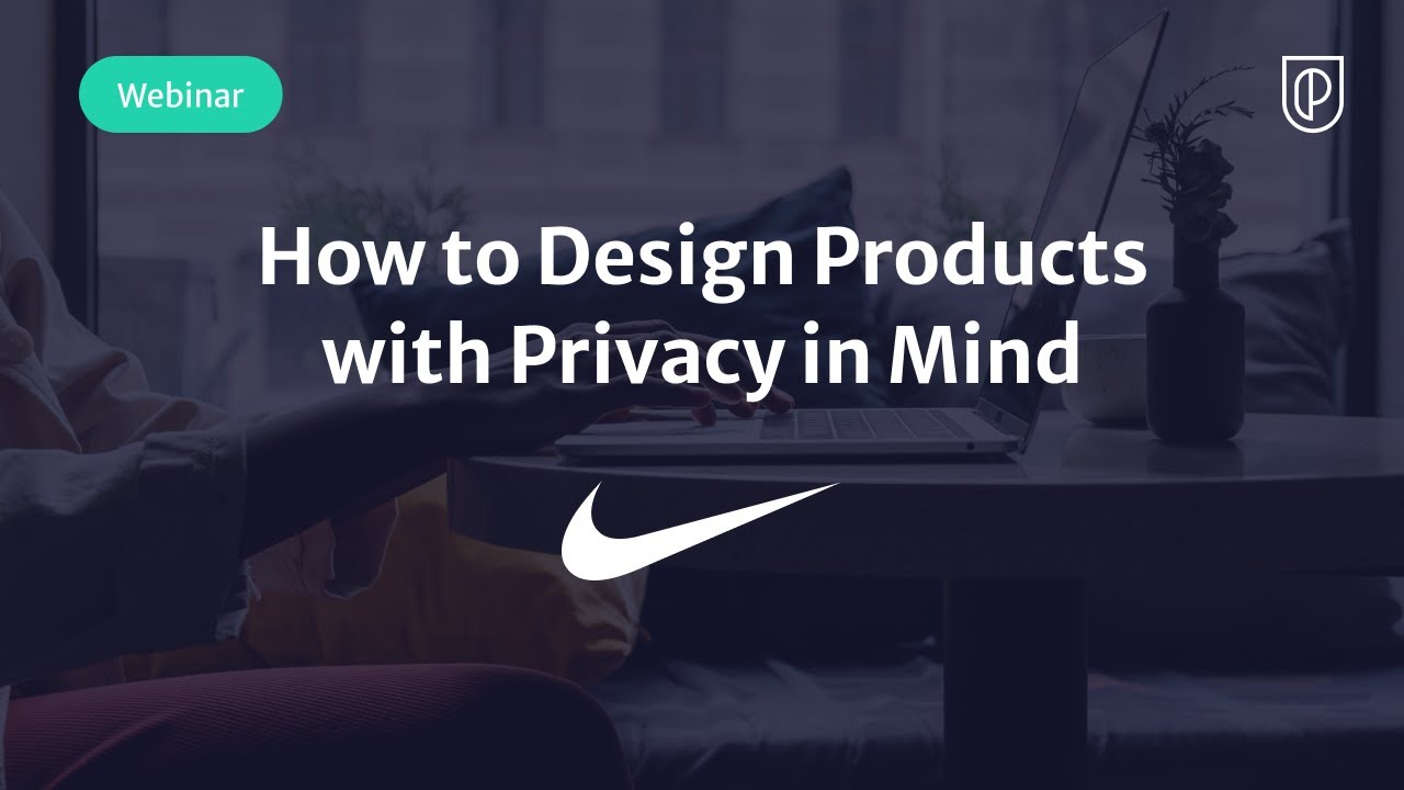 Webinar: How to Design Products with Privacy in Mind by Nike Sr PM, Aurora Brigham