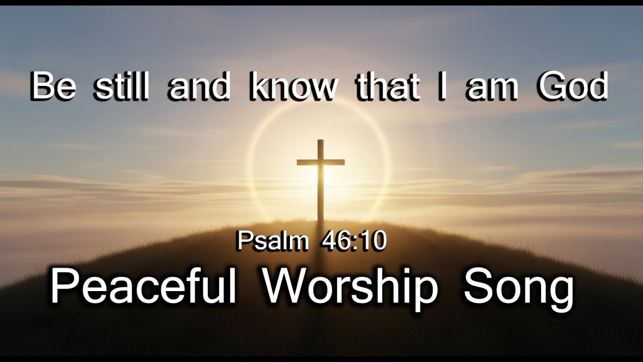 Be Still and Know That You Are God | Peaceful Worship Song | Psalm 46:10 | Prayer & Rest Music