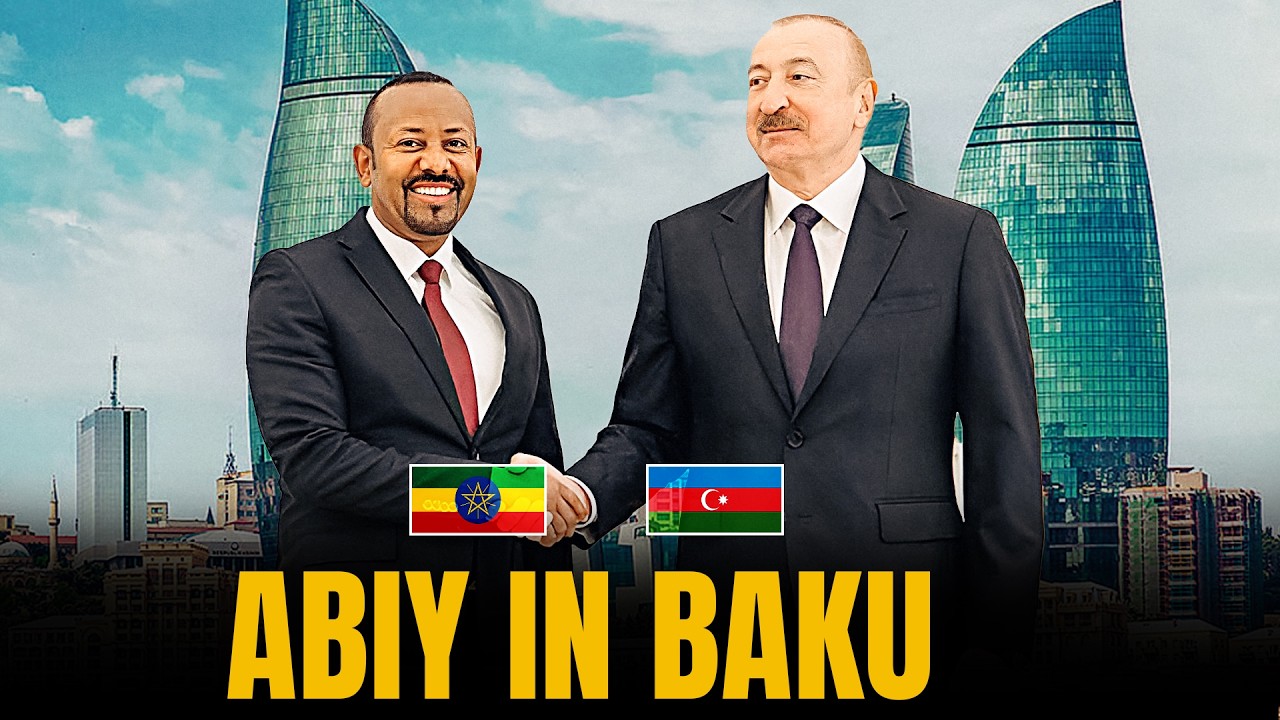 Why Abiy Ahmed Visited Azerbaijan