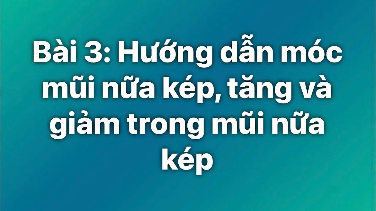 Bài 3: hướng dẫn móc mũi nữa kép, tăng và giảm trong mũi nữa kép 