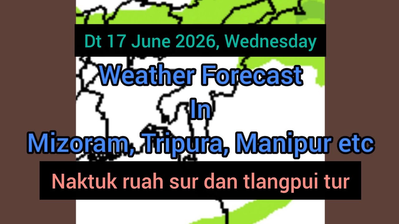 Dt 17 June 2026 a, Mizoram, Tripura, Manipur-te khawchin tlangpui thlirlawkna.