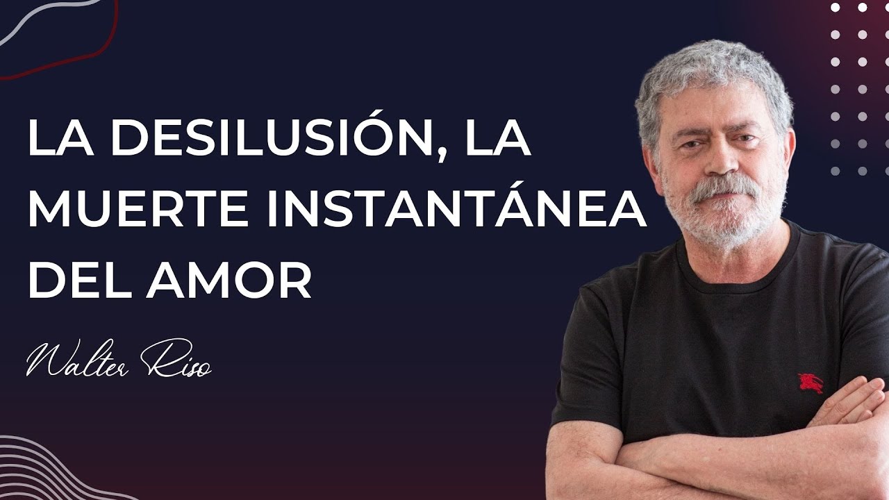 La desilusi&oacute;n, la muerte instant&aacute;nea del amor - Walter Riso