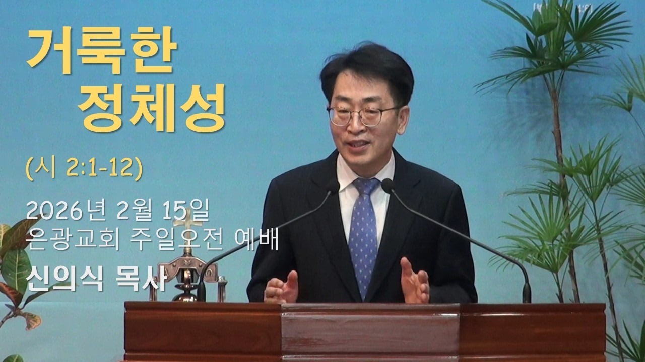 거룩한 정체성(시 2편1-12) 은광교회 주일오전 설교(2026-2-15) 신의식 목사