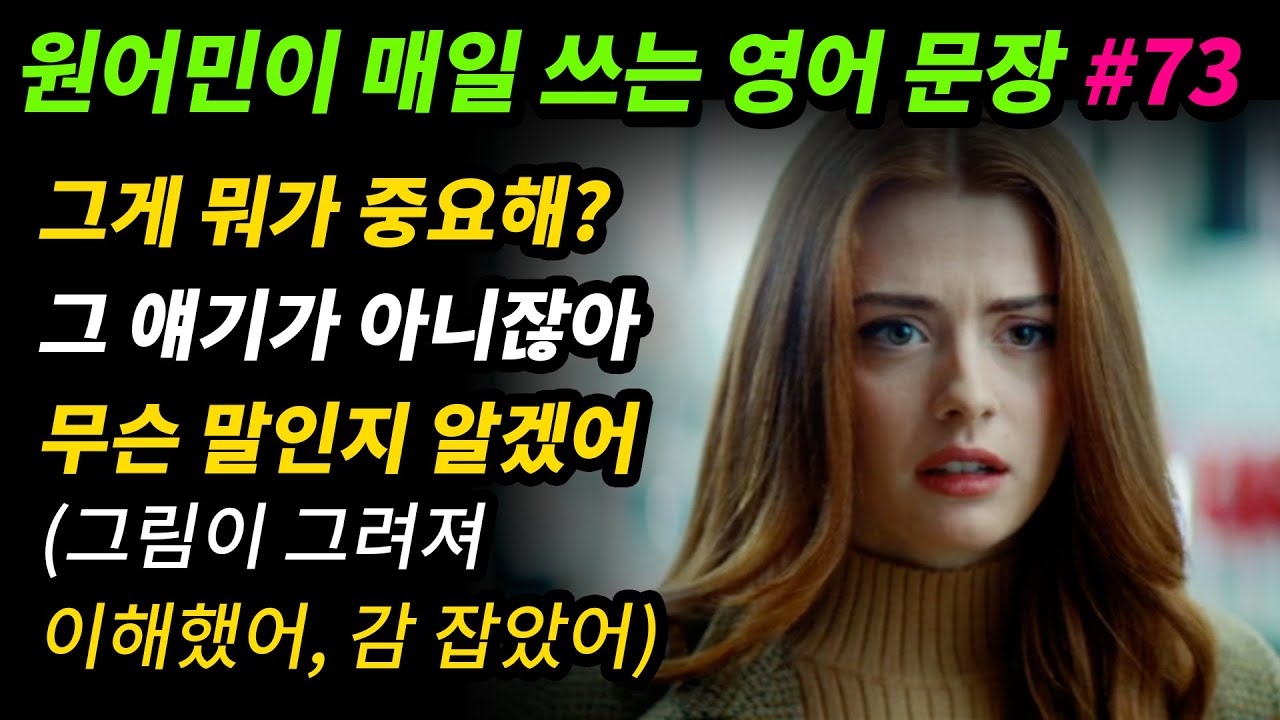 원어민이 매일 쓰는 영어문장 [#73] 그게 뭐가 중요해? / 그게 중요한 게 아니잖아 (핵심은 그게 아니야) / 무슨 말인지 알겠어 (이해했어, 그림이 그려져, 감 잡았어)